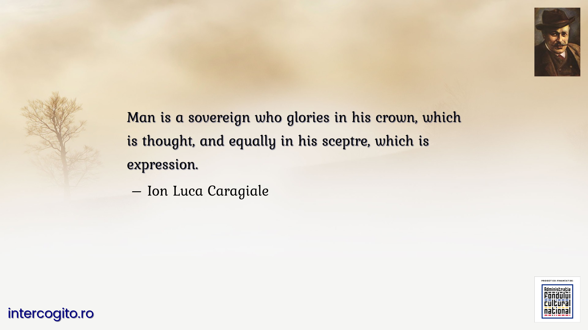 Man is a sovereign who glories in his crown, which is thought, and equally in his sceptre, which is expression.
