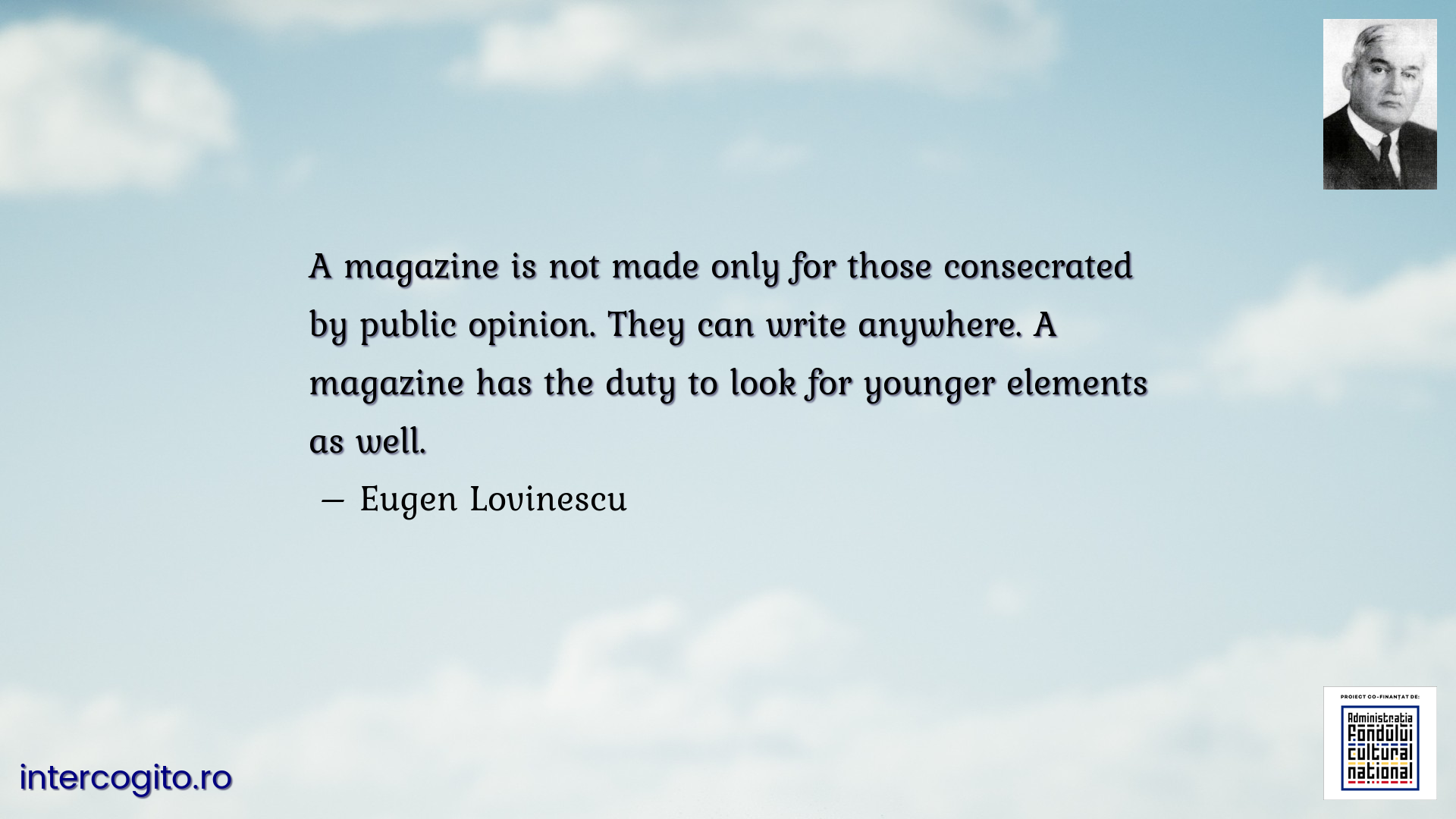 A magazine is not made only for those consecrated by public opinion. They can write anywhere. A magazine has the duty to look for younger elements as well.