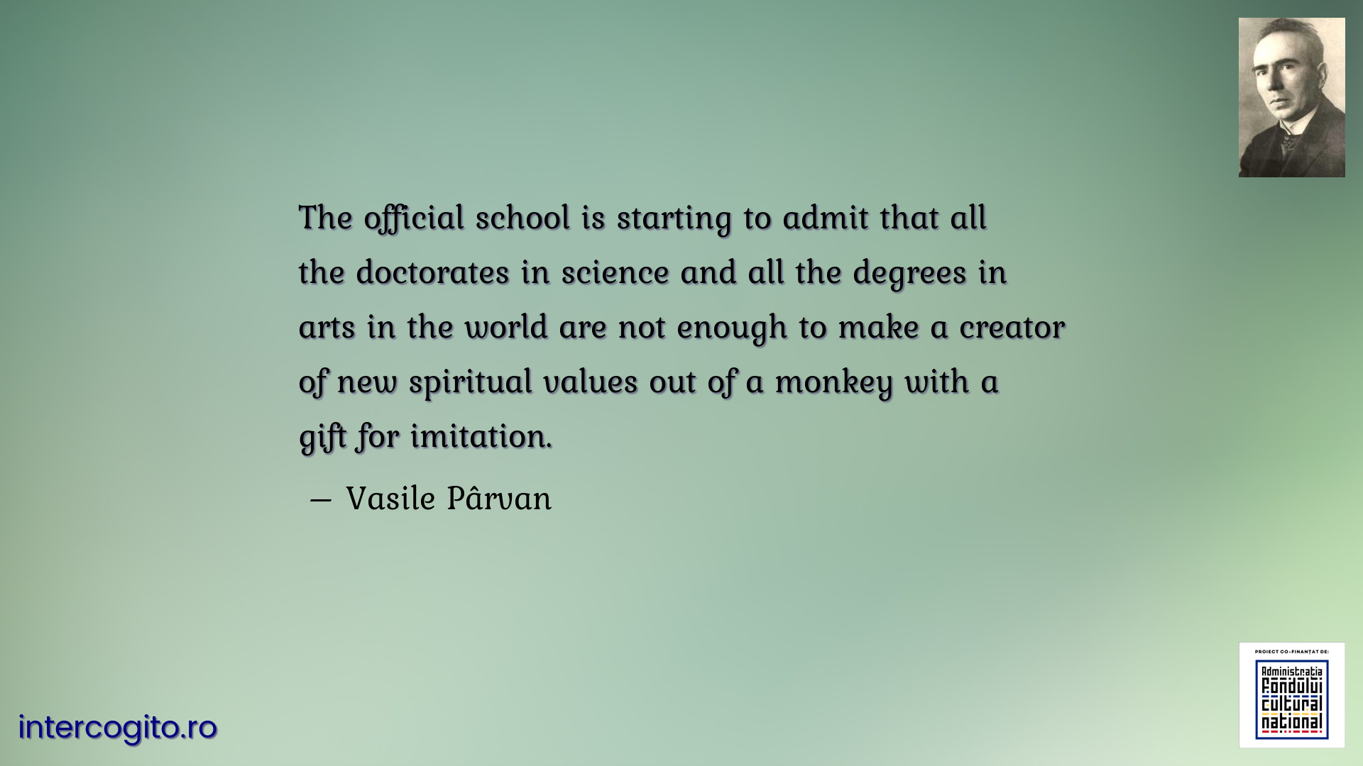 The official school is starting to admit that all the doctorates in science and all the degrees in arts in the world are not enough to make a creator of new spiritual values out of a monkey with a gift for imitation.