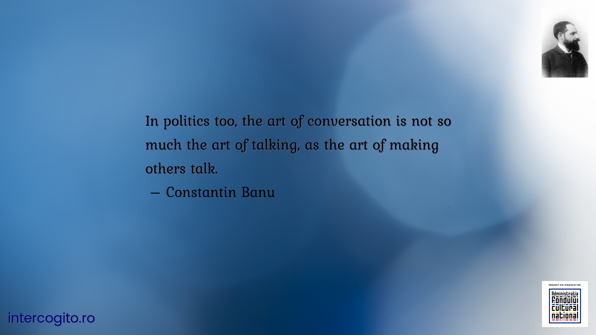 In politics too, the art of conversation is not so much the art of talking, as the art of making others talk.