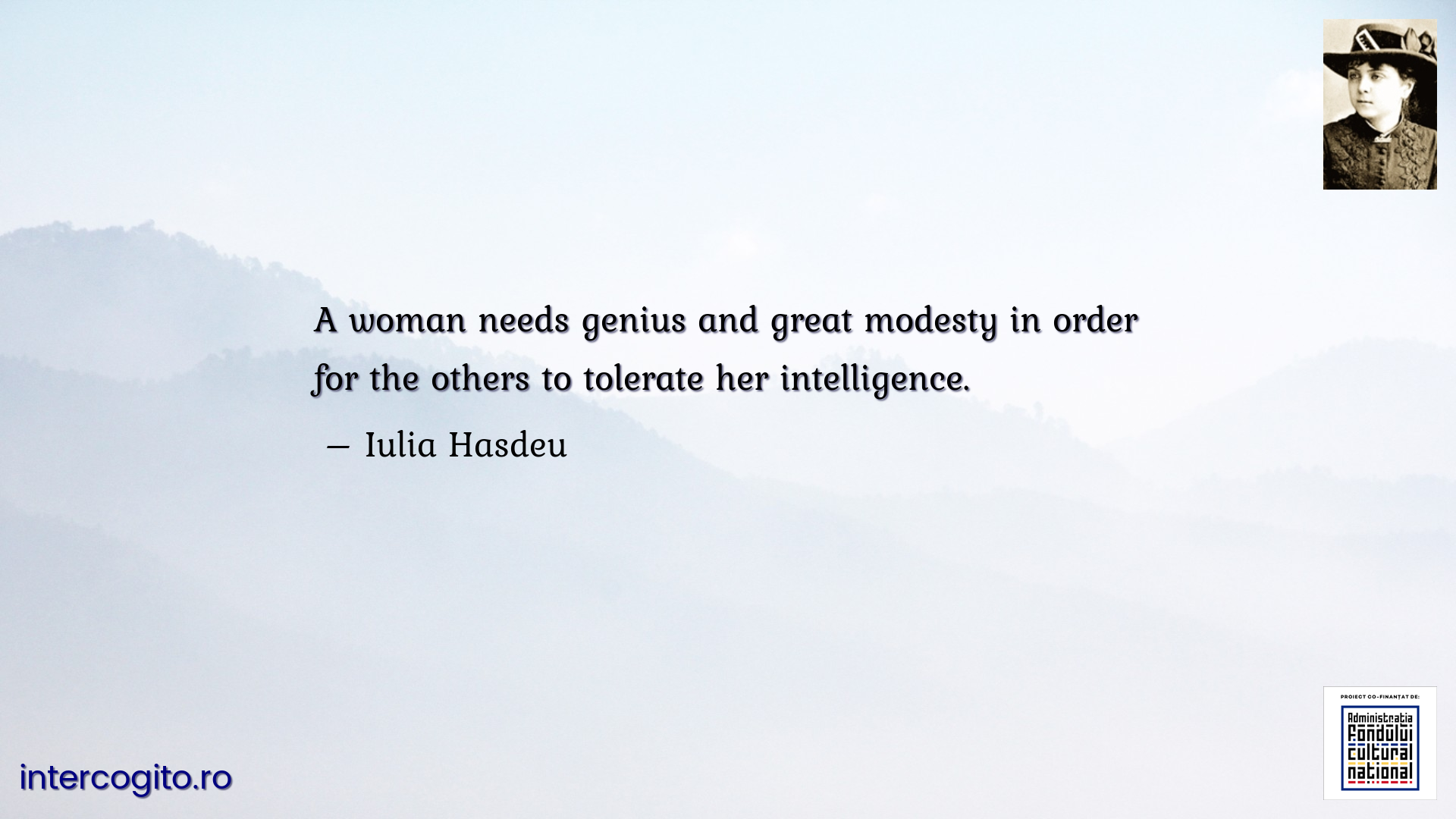 A woman needs genius and great modesty in order for the others to tolerate her intelligence.