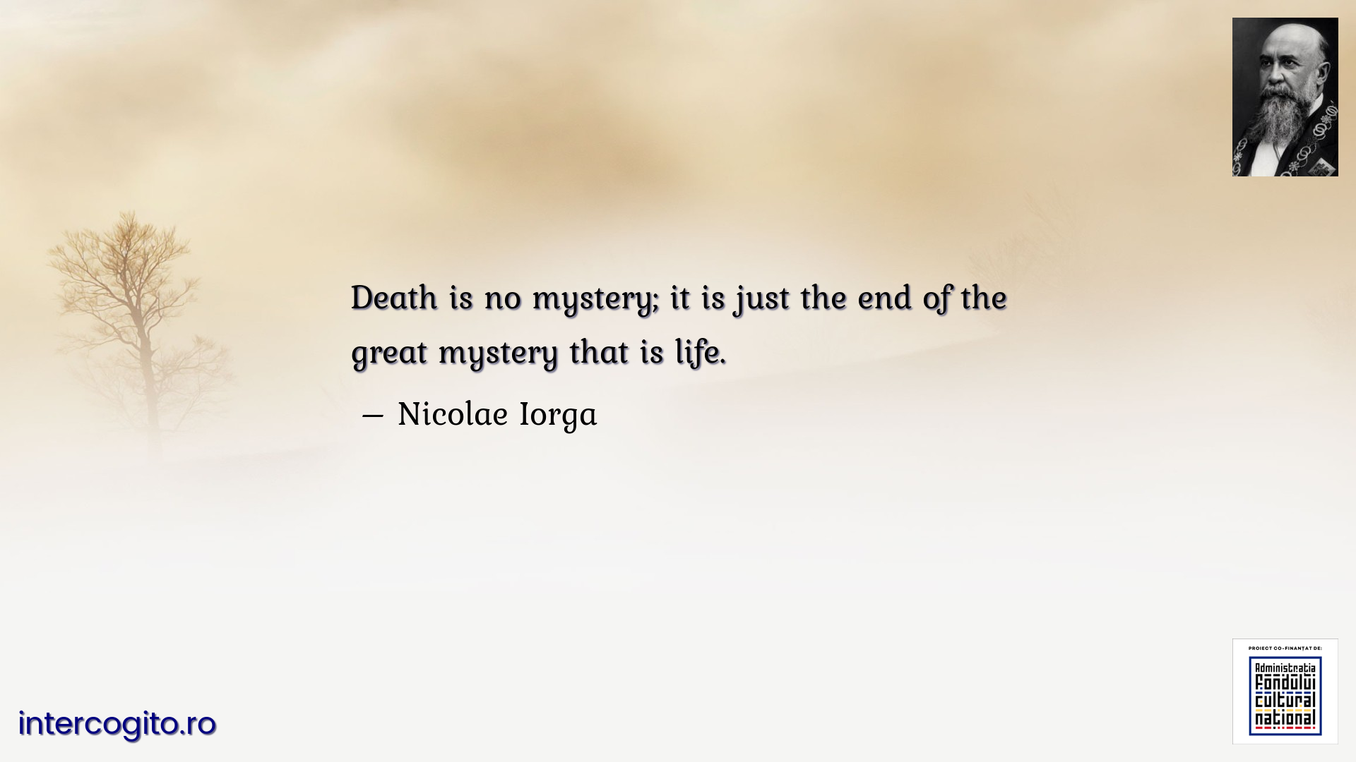 Death is no mystery; it is just the end of the great mystery that is life.