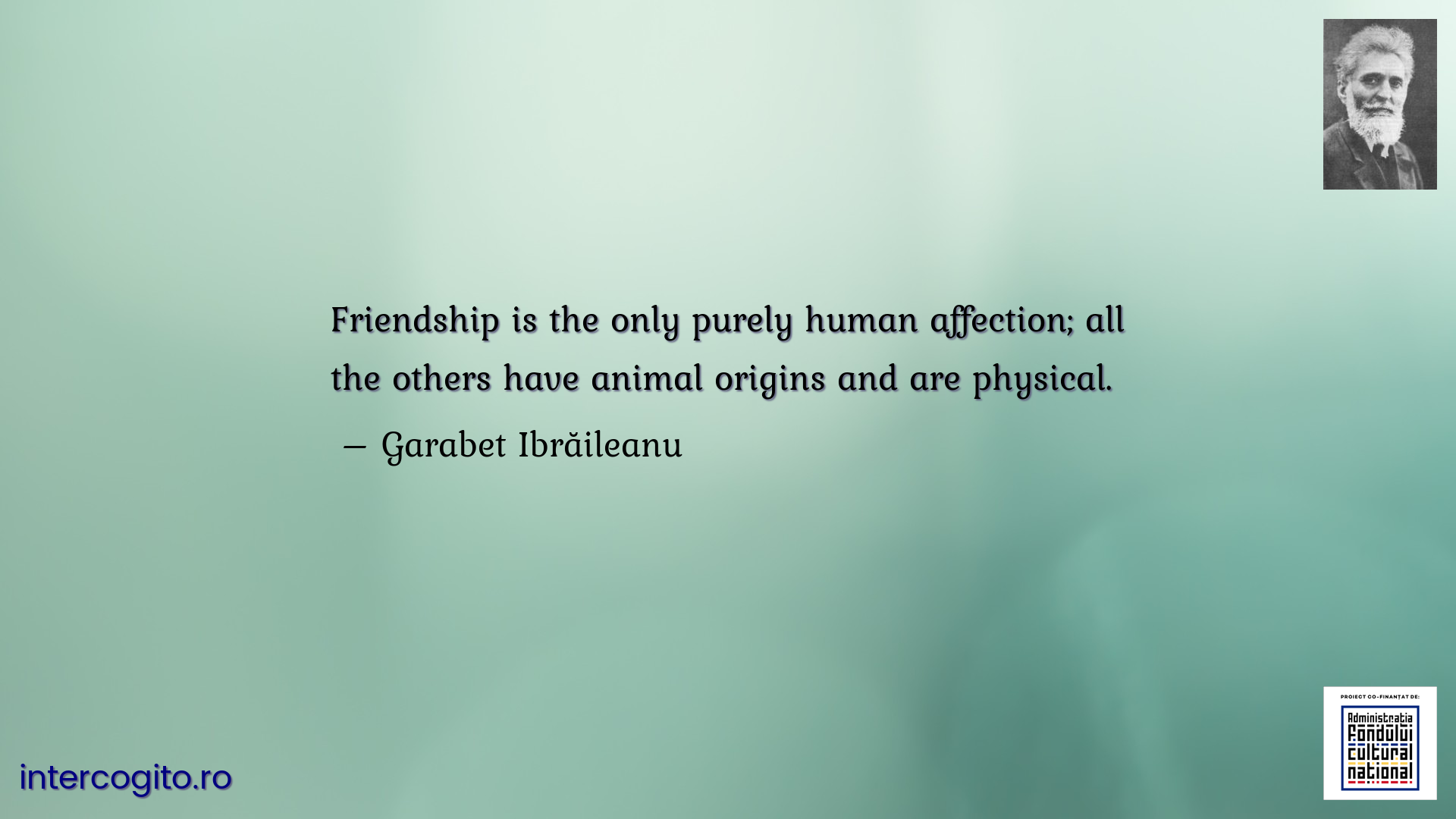 Friendship is the only purely human affection; all the others have animal origins and are physical.