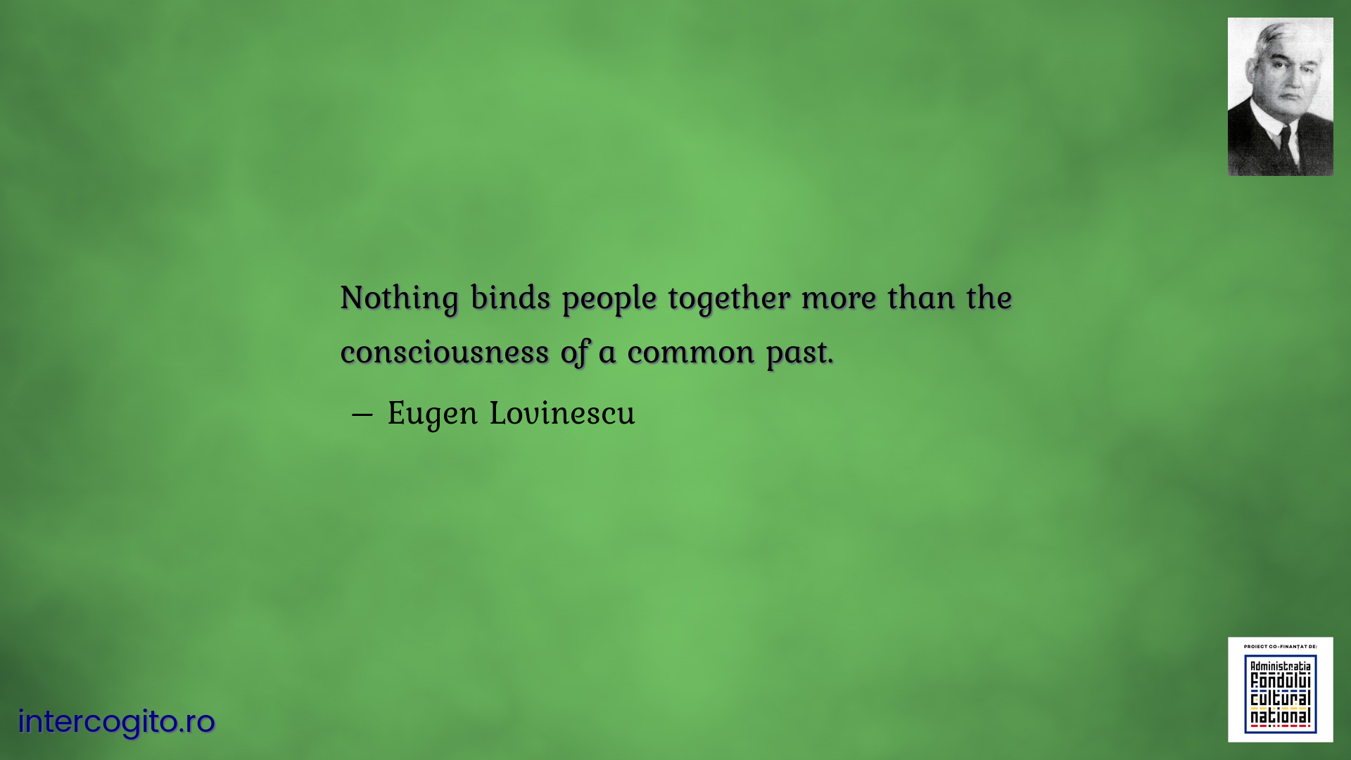 Nothing binds people together more than the consciousness of a common past.