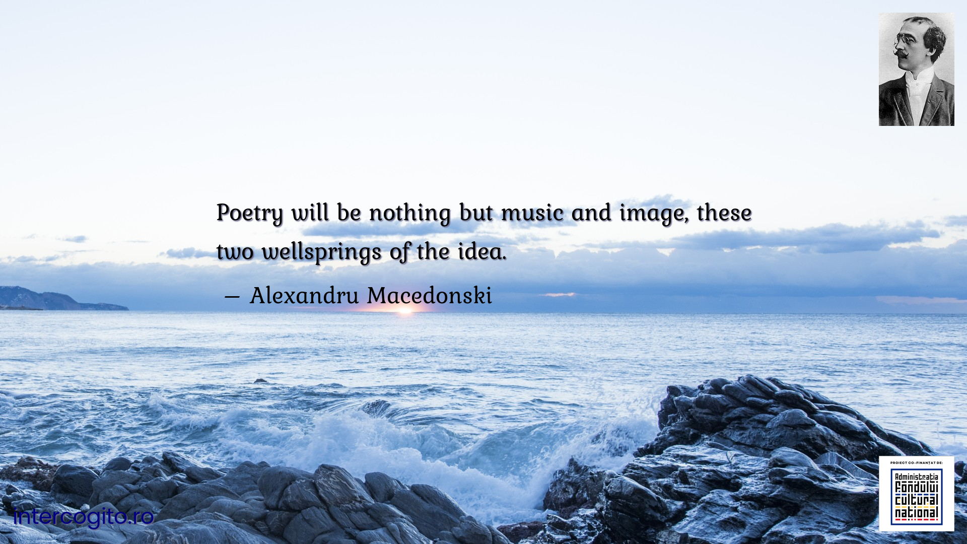 Poetry will be nothing but music and image, these two wellsprings of the idea.