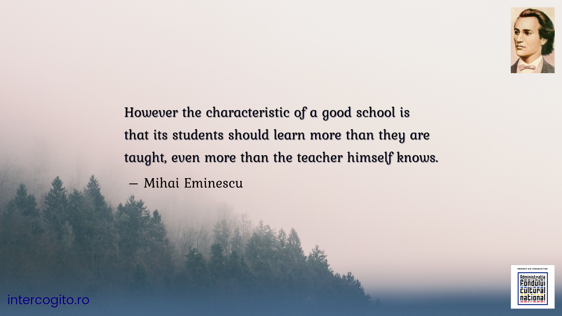 However the characteristic of a good school is that its students should learn more than they are taught, even more than the teacher himself knows.