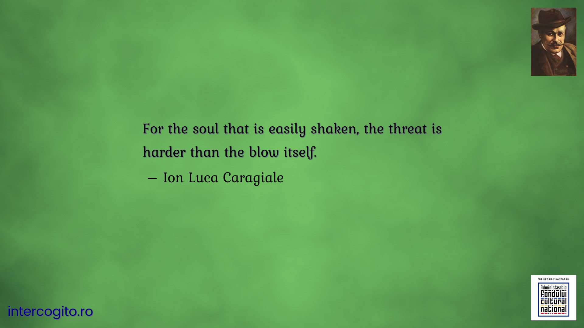 For the soul that is easily shaken, the threat is harder than the blow itself.
