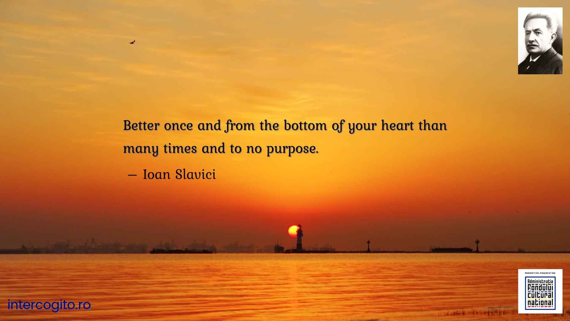 Better once and from the bottom of your heart than many times and to no purpose.