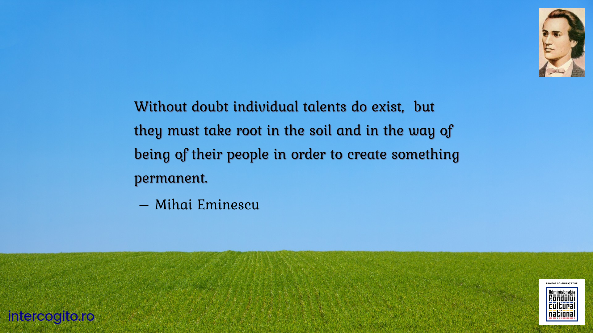 Without doubt individual talents do exist,  but they must take root in the soil and in the way of being of their people in order to create something permanent.