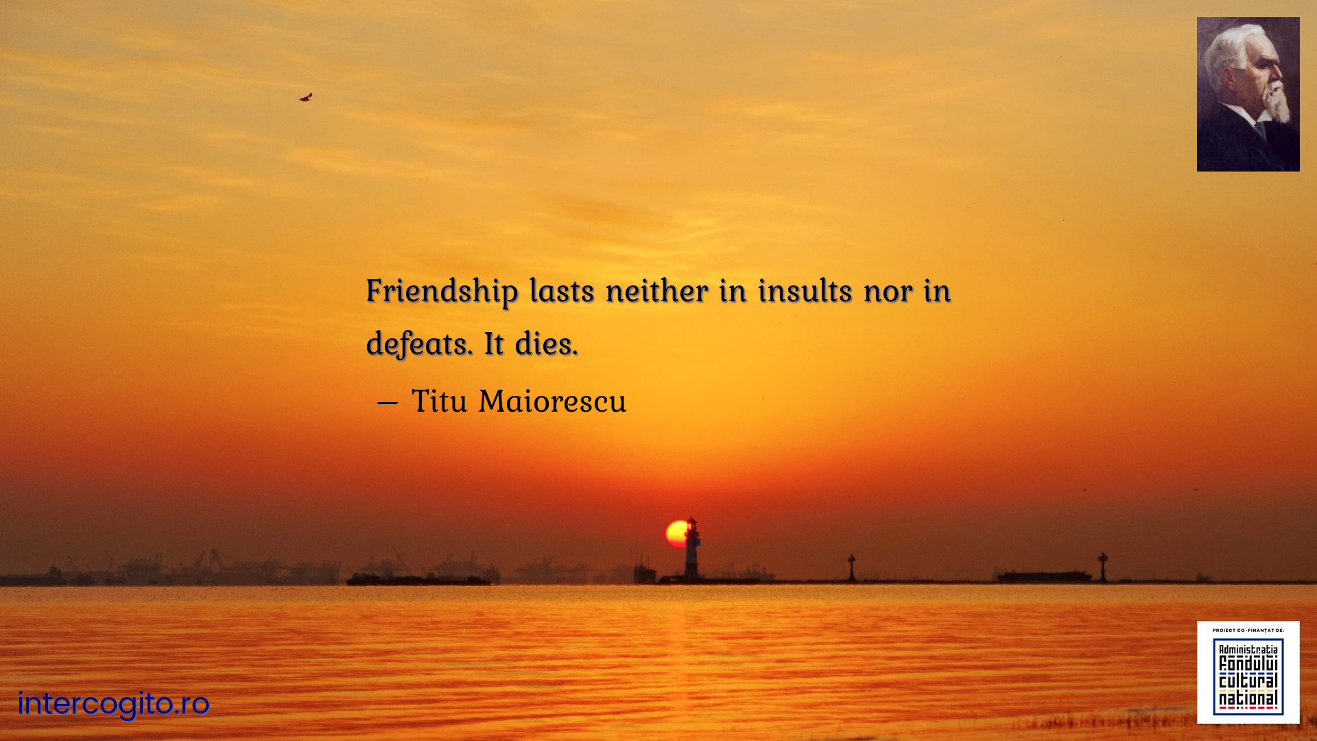 Friendship lasts neither in insults nor in defeats. It dies.