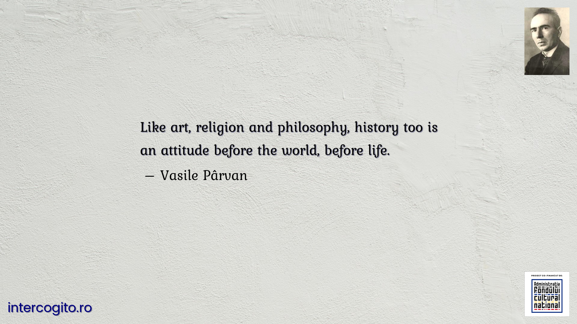 Like art, religion and philosophy, history too is an attitude before the world, before life.