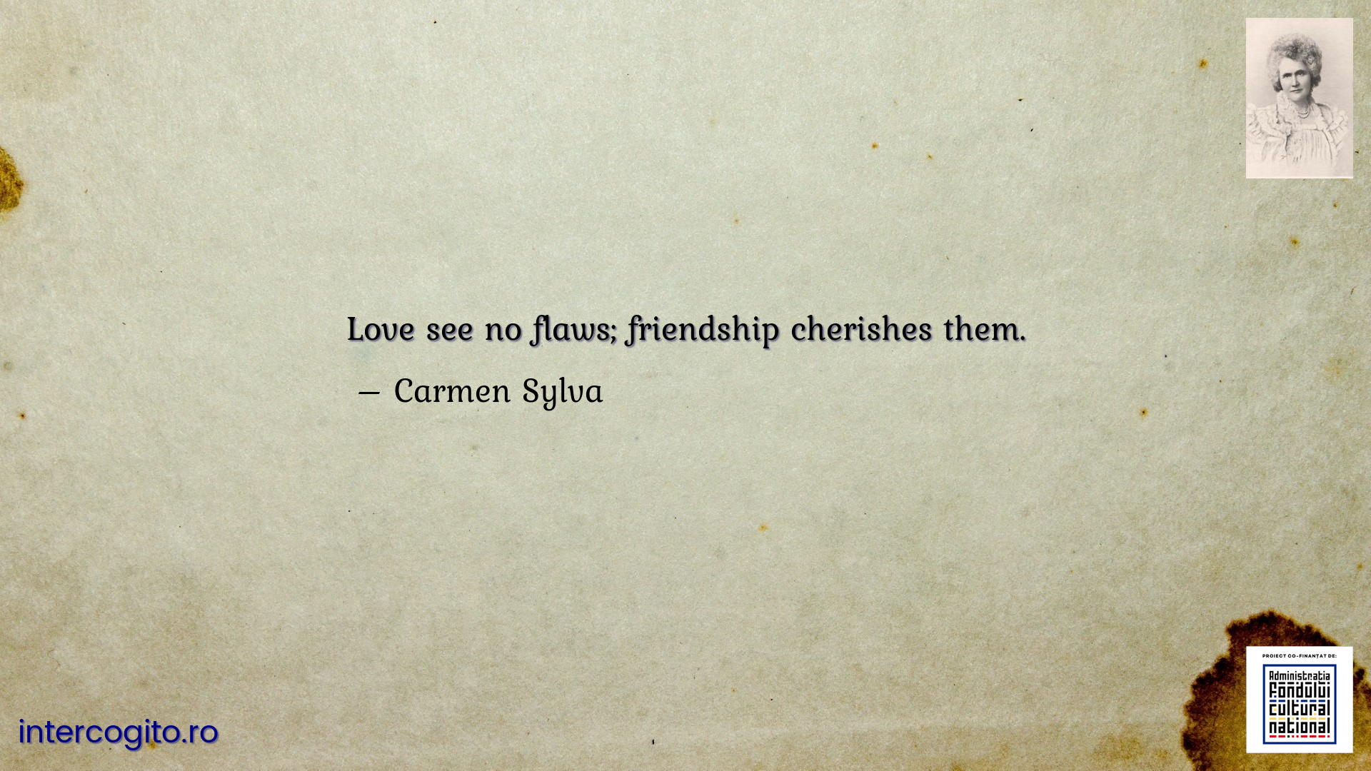 Love see no flaws; friendship cherishes them.