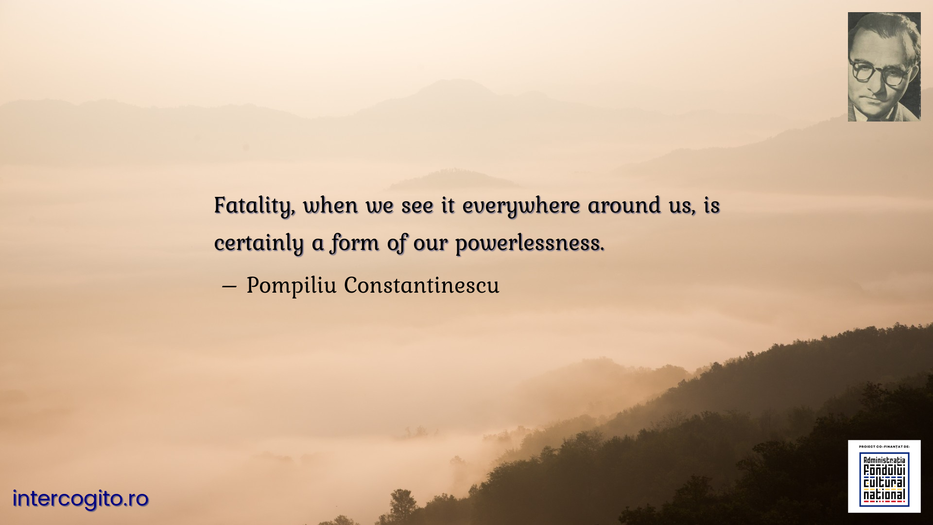 Fatality, when we see it everywhere around us, is certainly a form of our powerlessness.