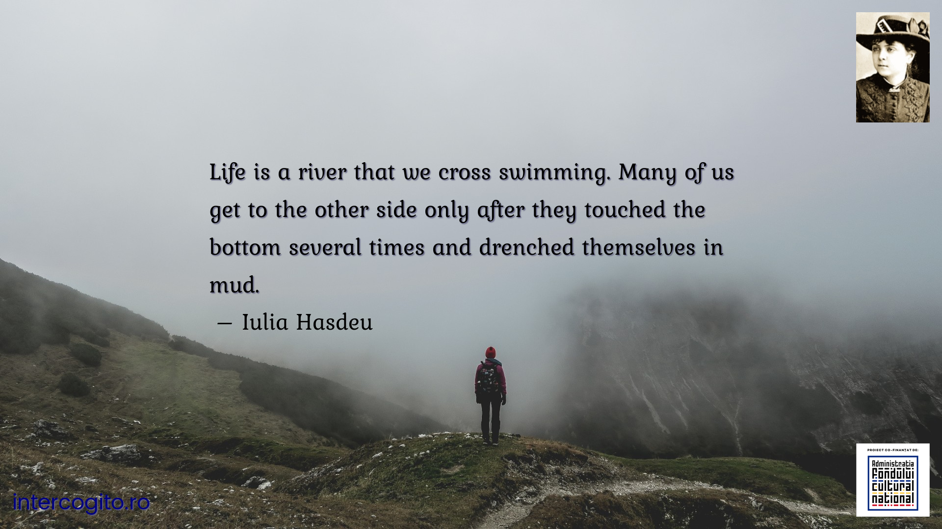Life is a river that we cross swimming. Many of us get to the other side only after they touched the bottom several times and drenched themselves in mud.
