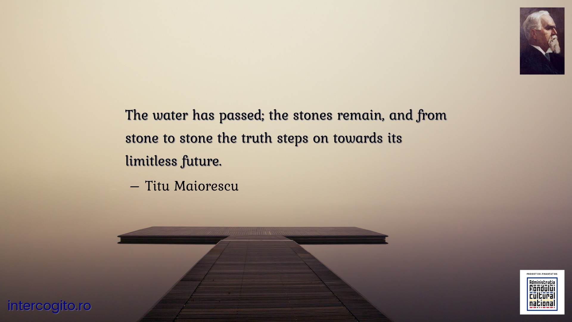 The water has passed; the stones remain, and from stone to stone the truth steps on towards its limitless future.