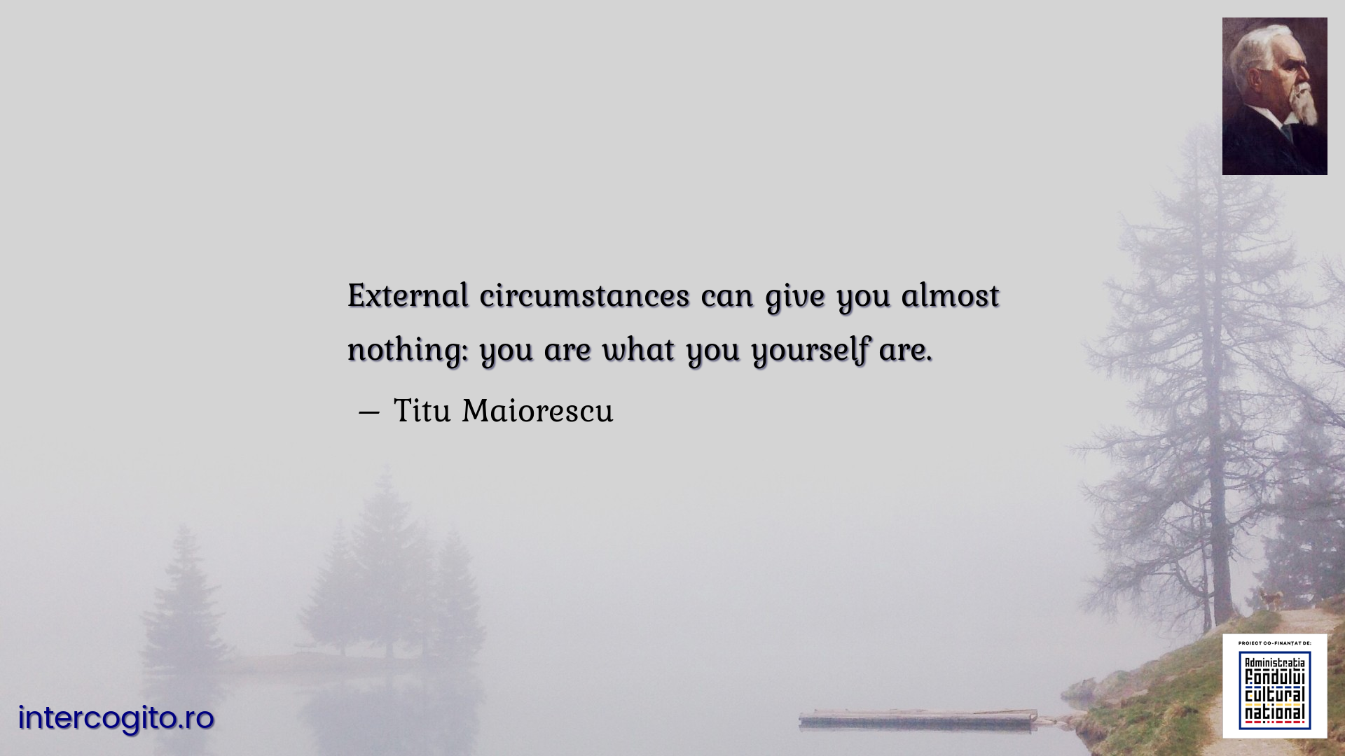 External circumstances can give you almost nothing: you are what you yourself are.