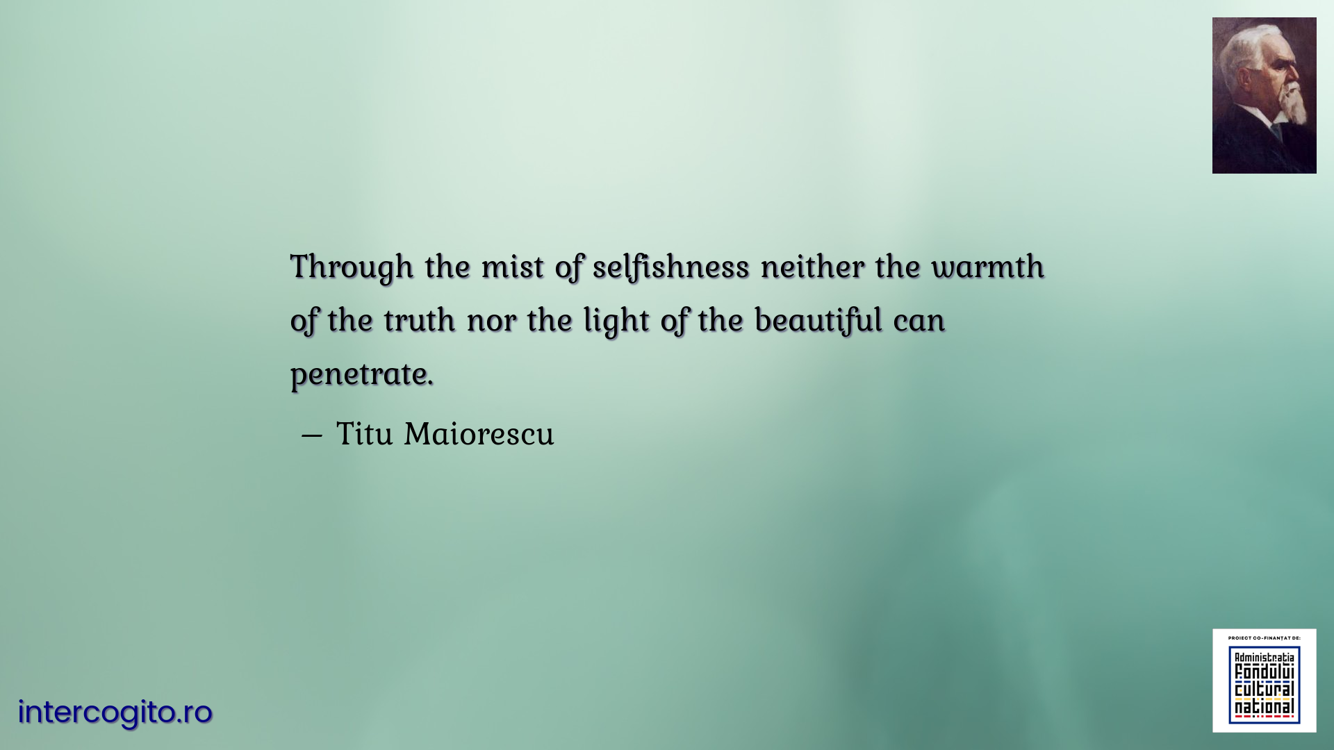 Through the mist of selfishness neither the warmth of the truth nor the light of the beautiful can penetrate.