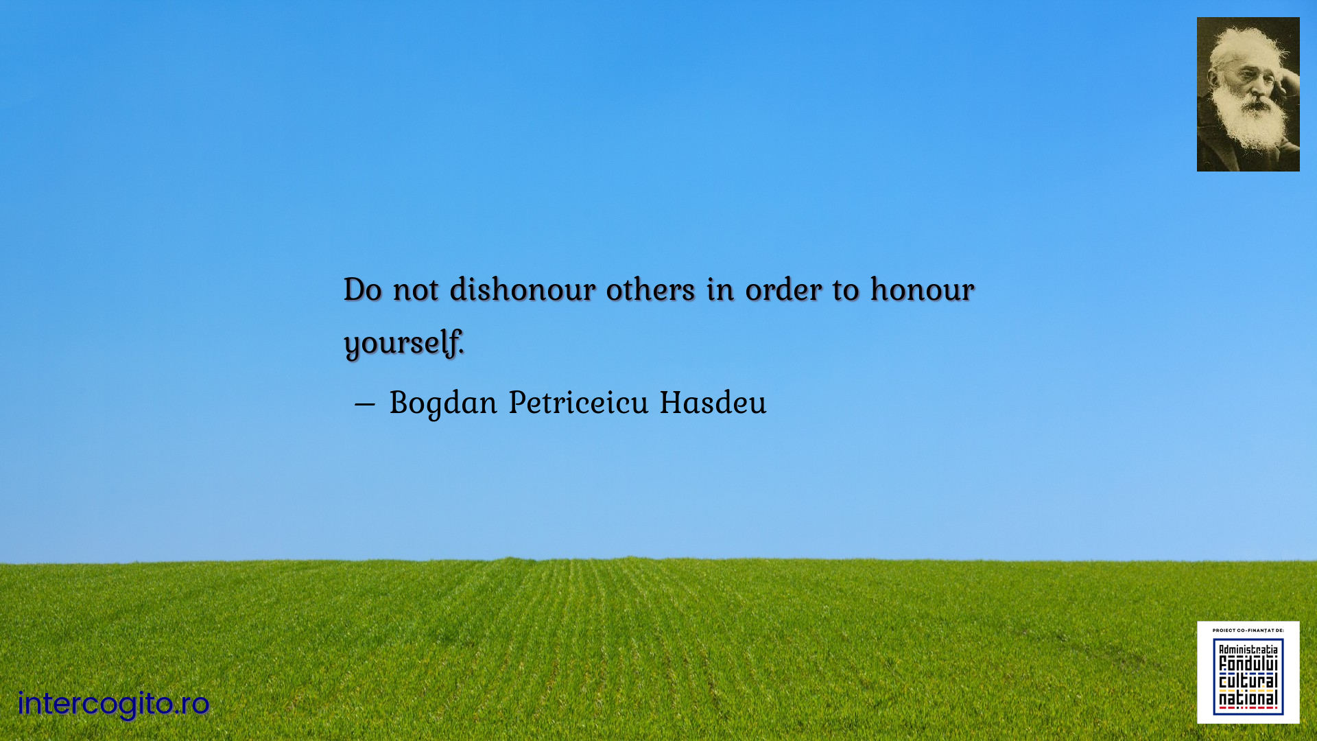 Do not dishonour others in order to honour yourself.