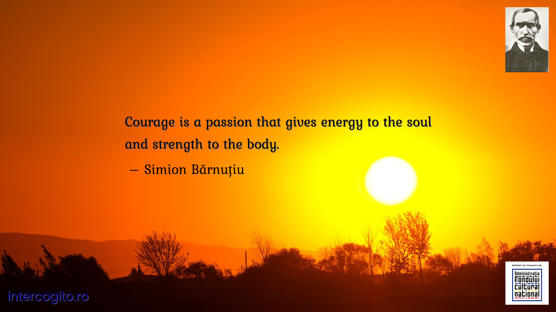 Courage is a passion that gives energy to the soul and strength to the body.