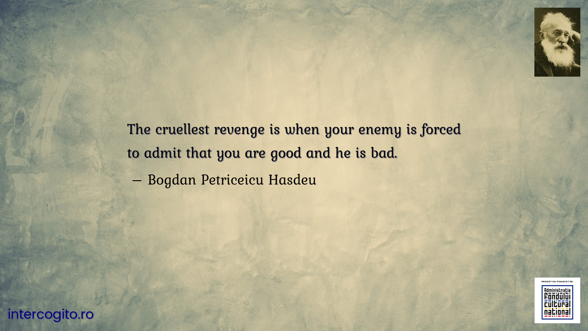 The cruellest revenge is when your enemy is forced to admit that you are good and he is bad.