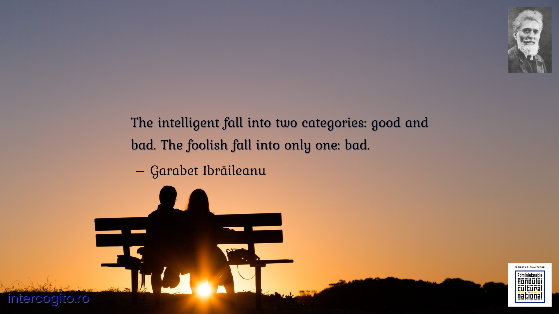 The intelligent fall into two categories: good and bad. The foolish fall into only one: bad.