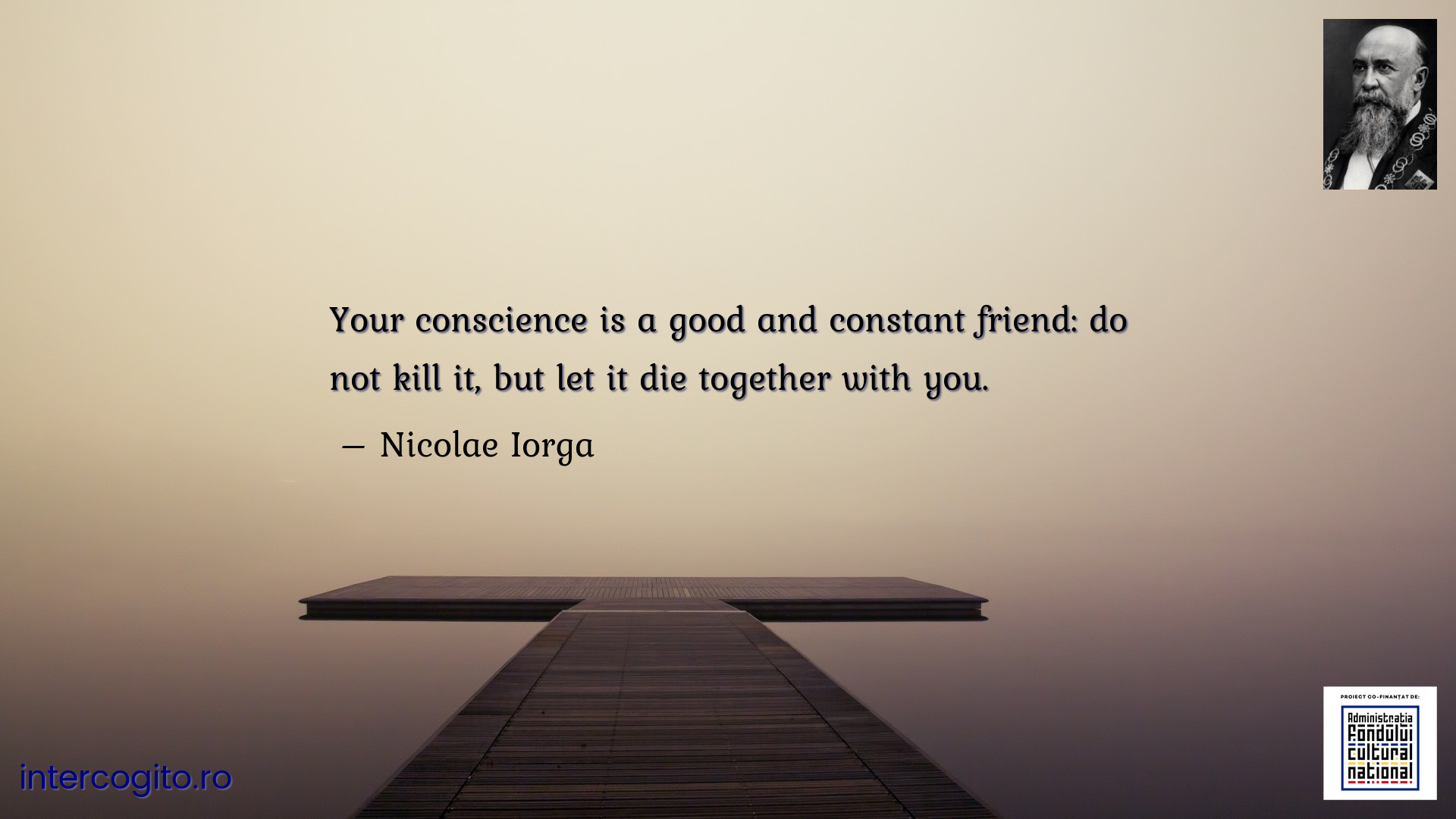 Your conscience is a good and constant friend: do not kill it, but let it die together with you.