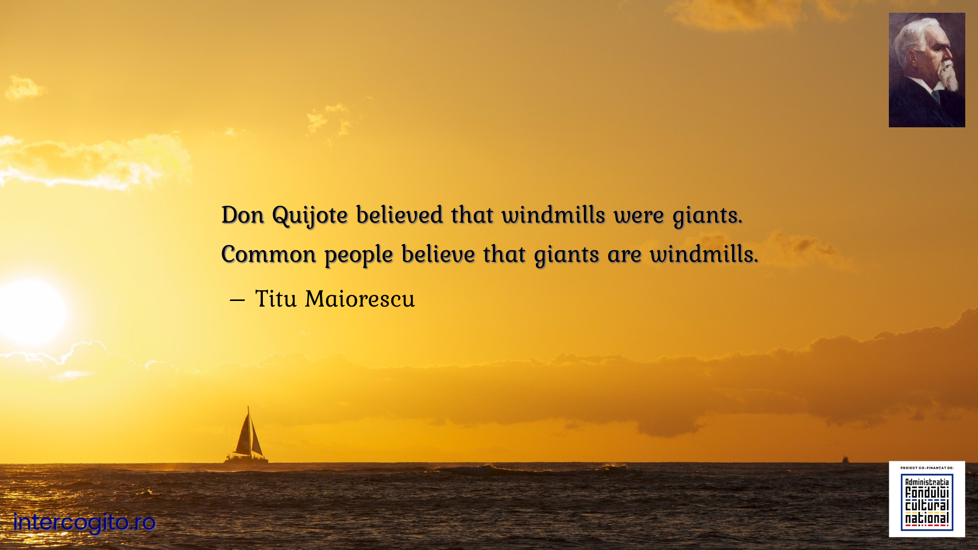 Don Quijote believed that windmills were giants. Common people believe that giants are windmills.