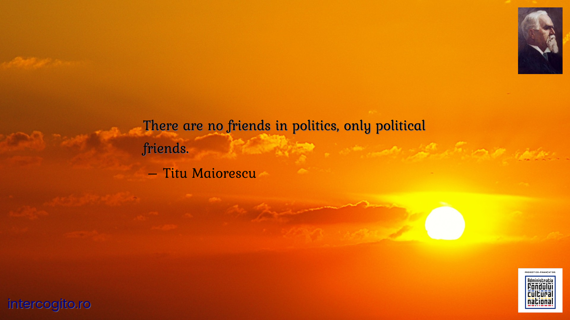 There are no friends in politics, only political friends.