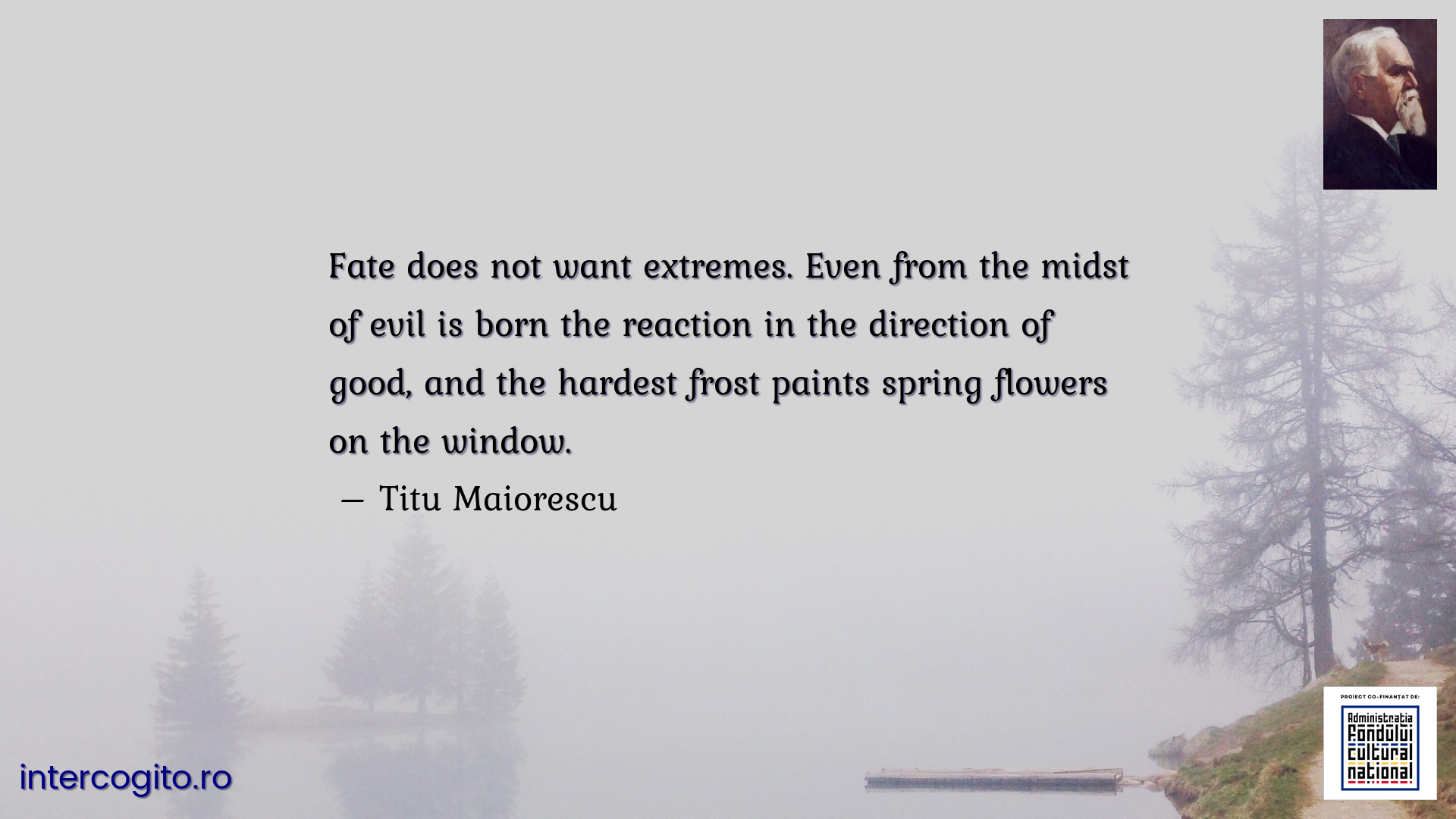 Fate does not want extremes. Even from the midst of evil is born the reaction in the direction of good, and the hardest frost paints spring flowers on the window.