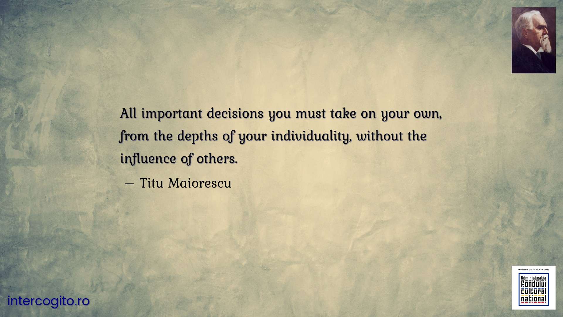 All important decisions you must take on your own, from the depths of your individuality, without the influence of others.