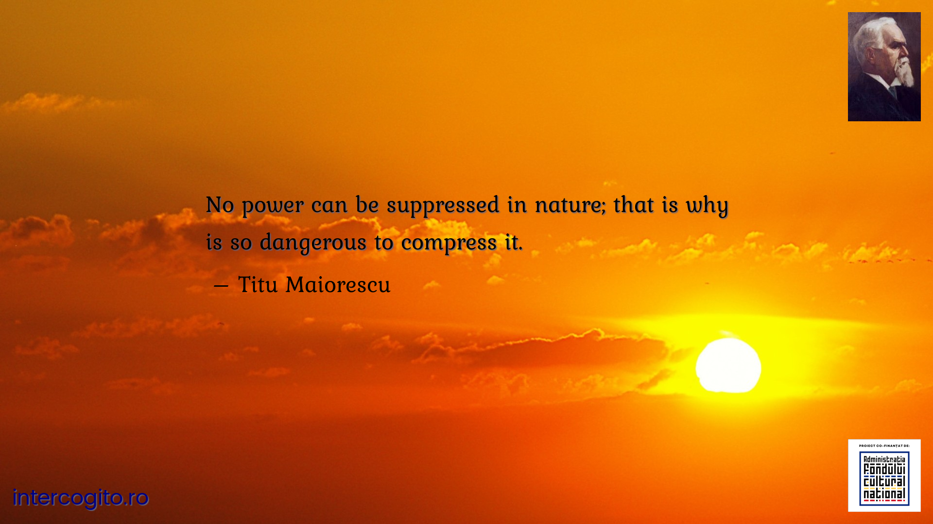 No power can be suppressed in nature; that is why is so dangerous to compress it.