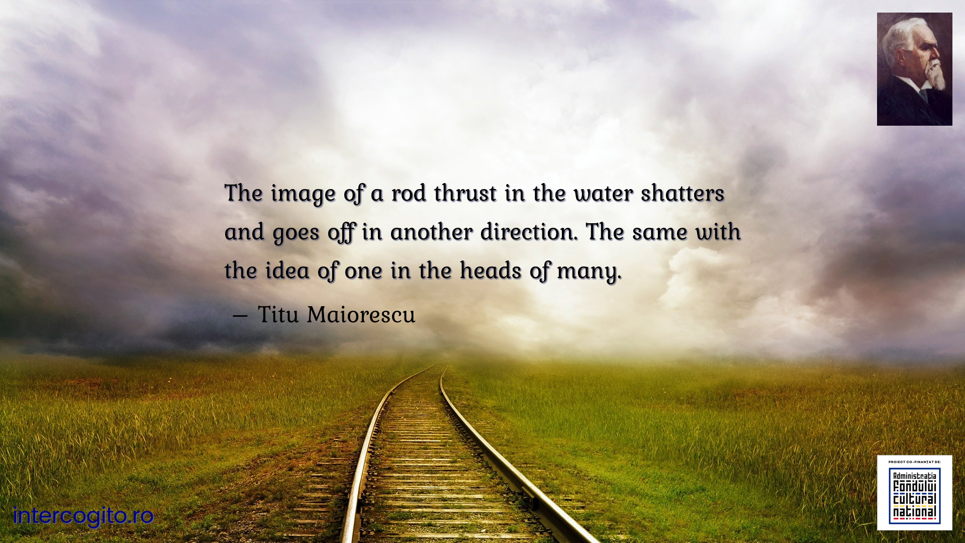 The image of a rod thrust in the water shatters and goes off in another direction. The same with the idea of one in the heads of many.