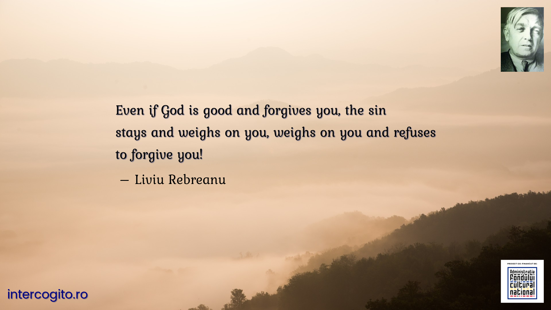 Even if God is good and forgives you, the sin stays and weighs on you, weighs on you and refuses to forgive you!