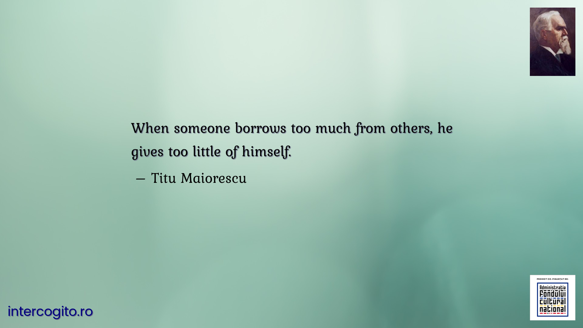 When someone borrows too much from others, he gives too little of himself.
