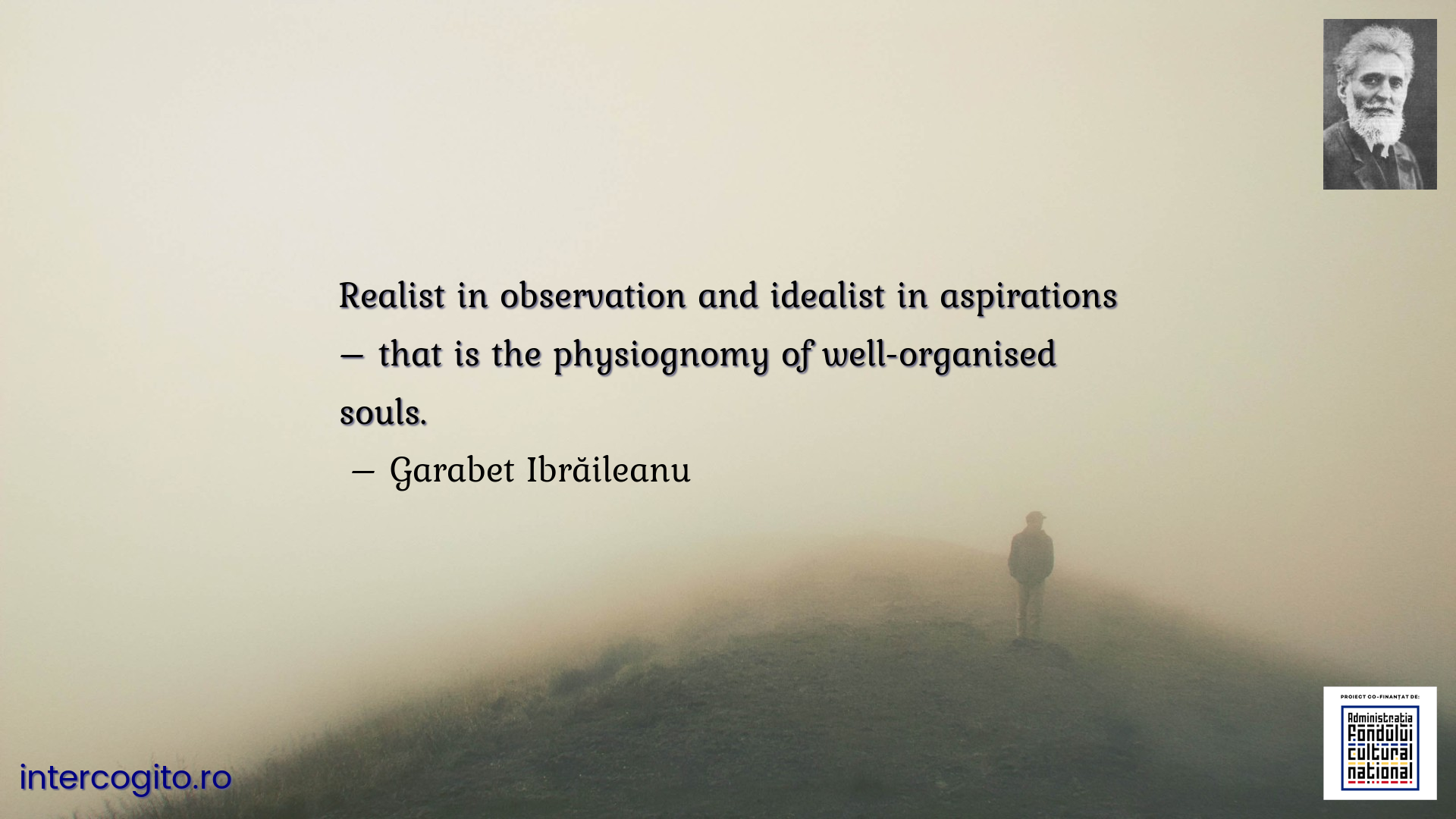 Realist in observation and idealist in aspirations – that is the physiognomy of well-organised souls.