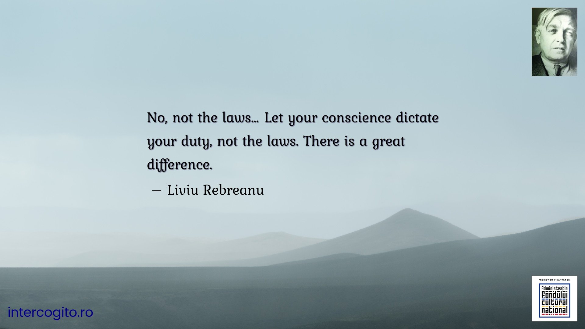 No, not the laws… Let your conscience dictate your duty, not the laws. There is a great difference.