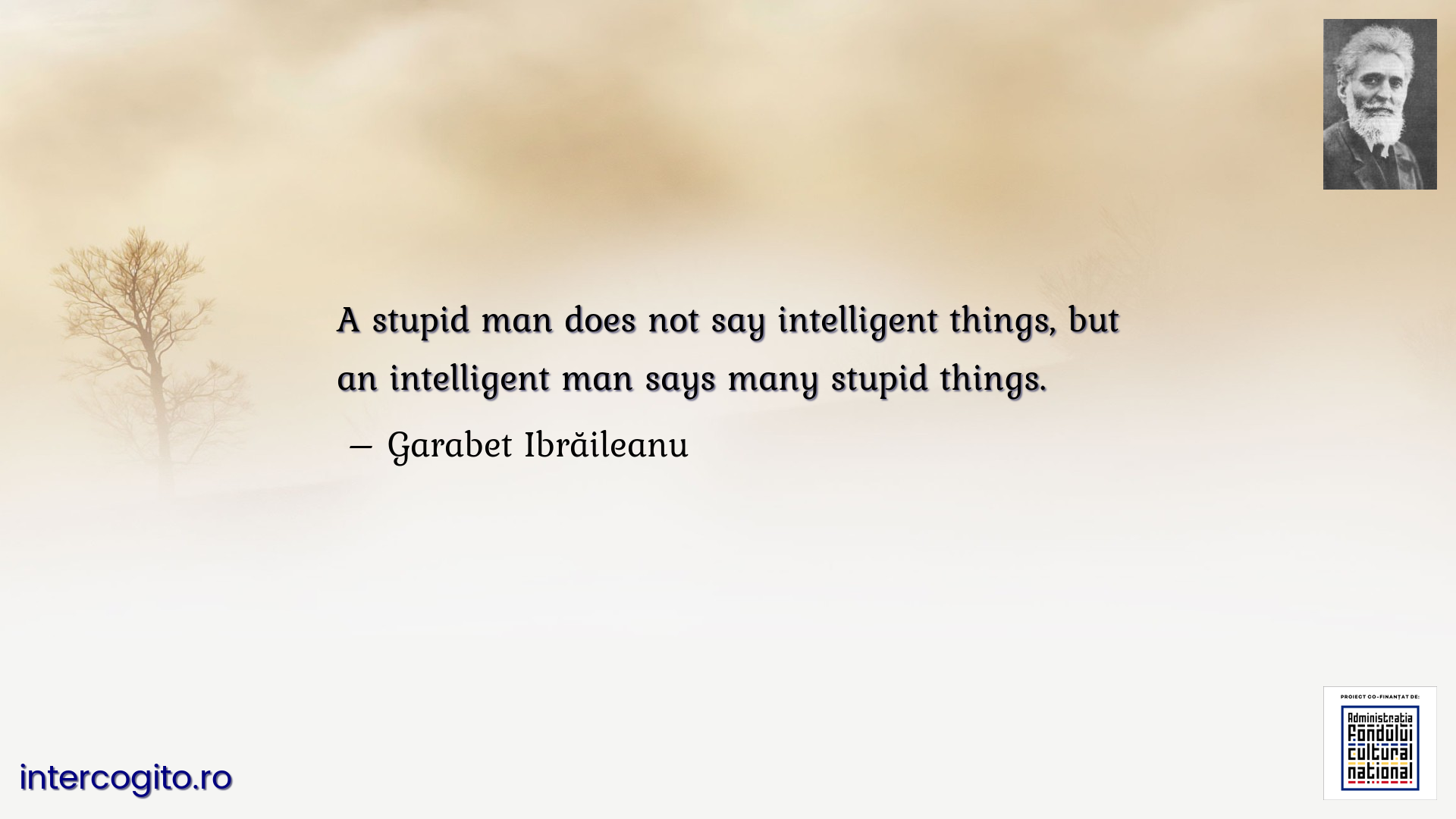 A stupid man does not say intelligent things, but an intelligent man says many stupid things.