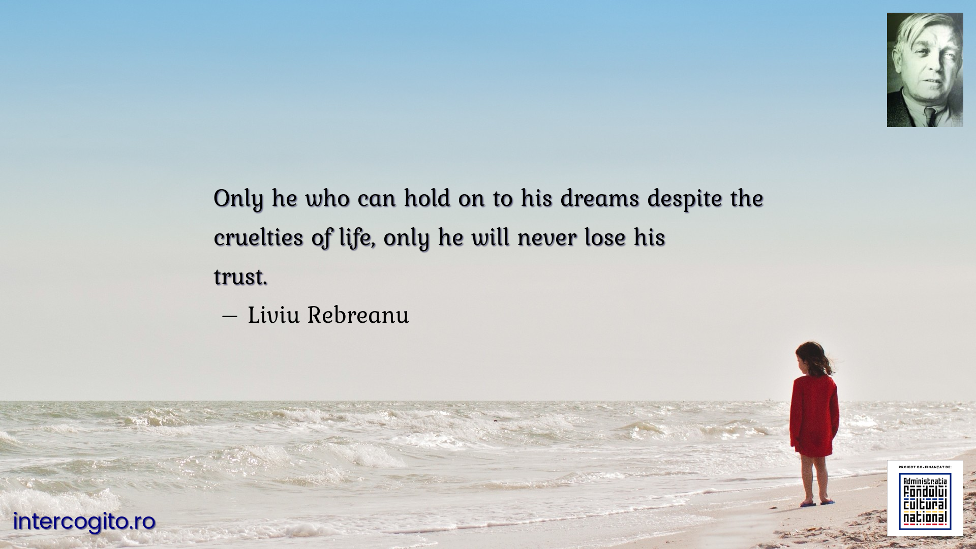 Only he who can hold on to his dreams despite the cruelties of life, only he will never lose his trust.