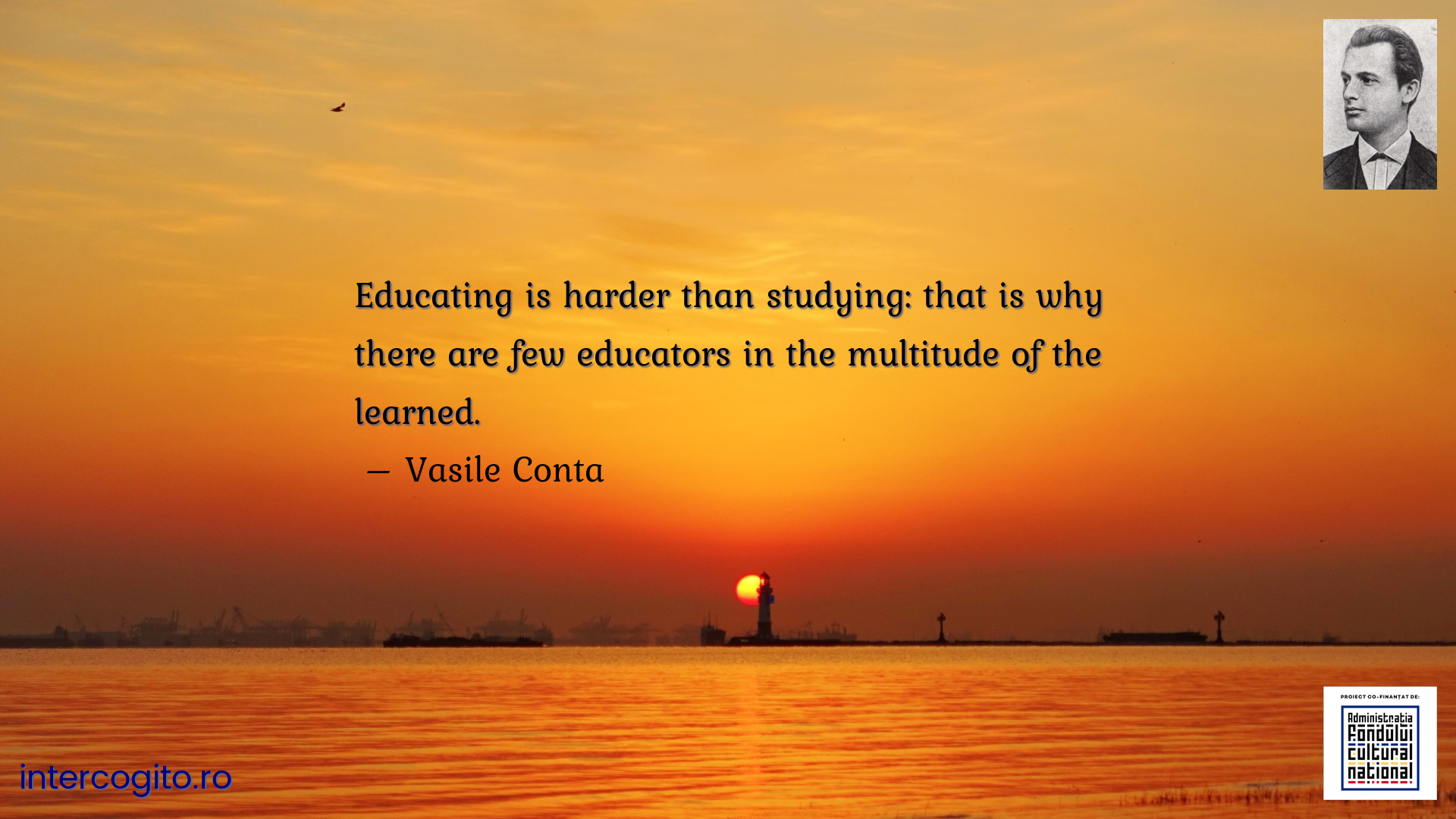 Educating is harder than studying: that is why there are few educators in the multitude of the learned.