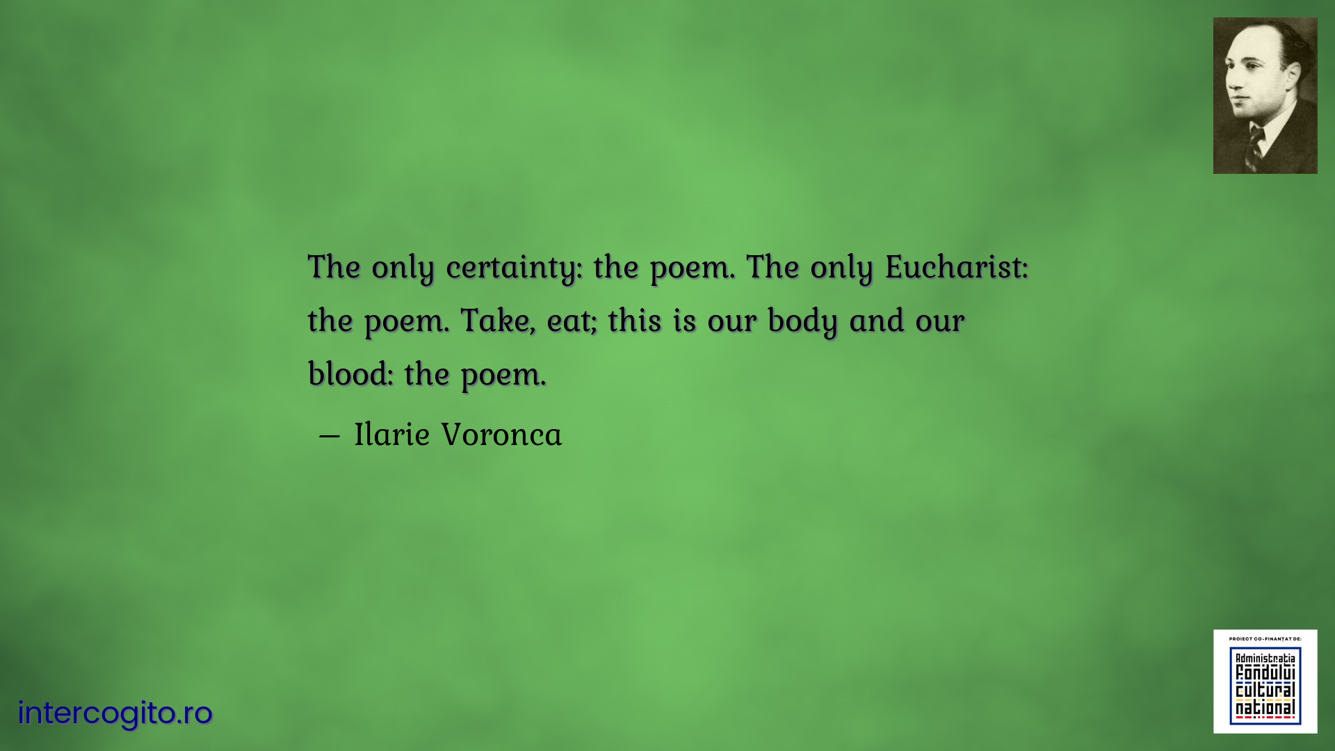 The only certainty: the poem. The only Eucharist: the poem. Take, eat; this is our body and our blood: the poem.