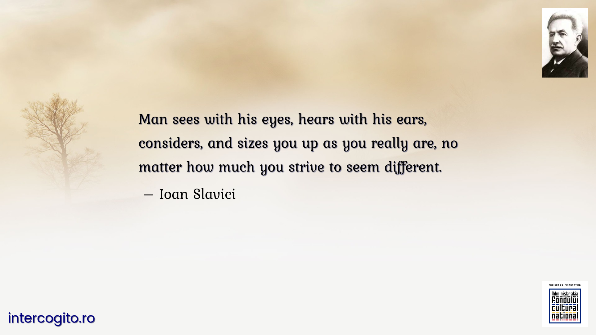 Man sees with his eyes, hears with his ears, considers, and sizes you up as you really are, no matter how much you strive to seem different.