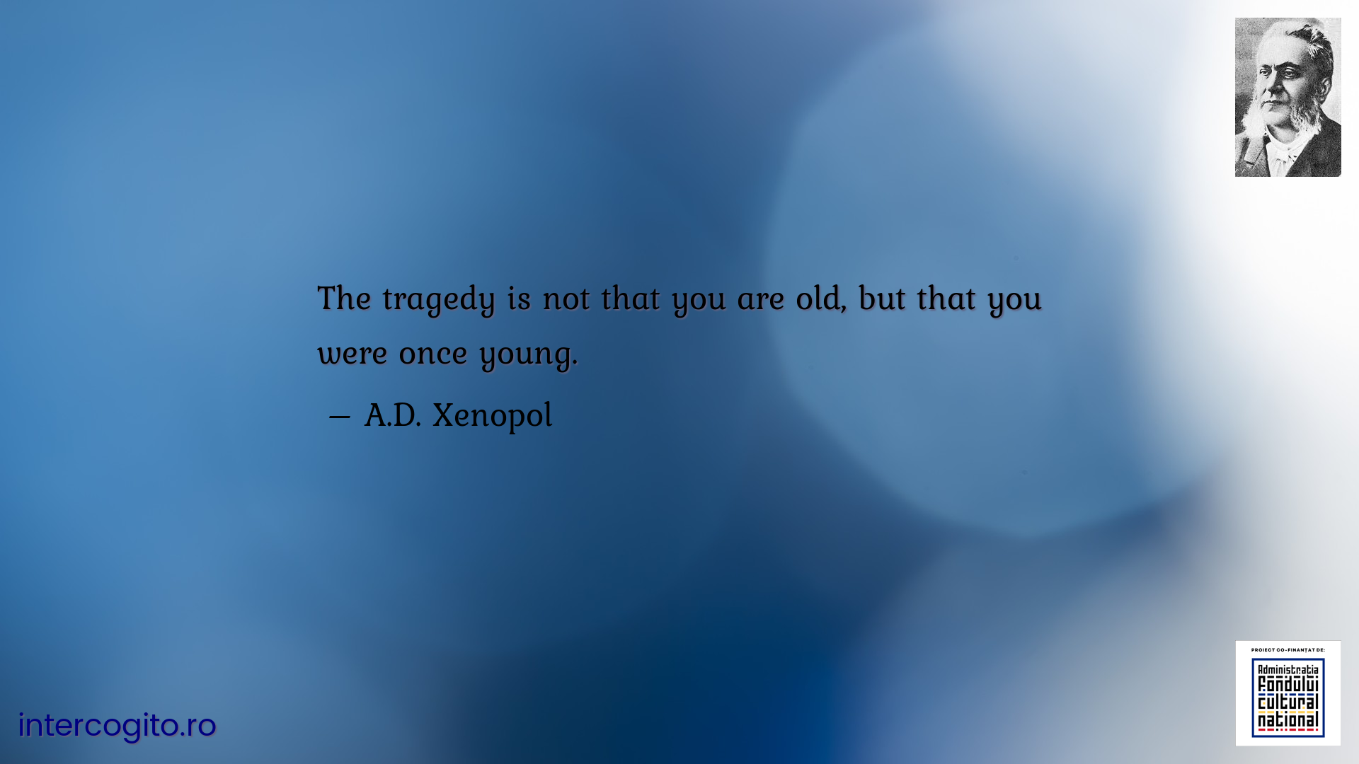 The tragedy is not that you are old, but that you were once young.