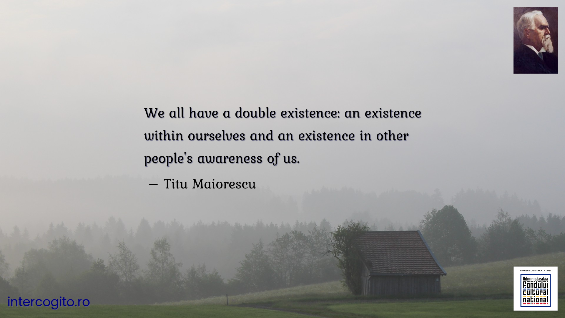 We all have a double existence: an existence within ourselves and an existence in other people's awareness of us.