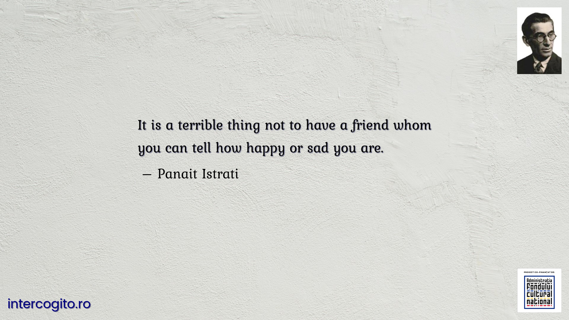 It is a terrible thing not to have a friend whom you can tell how happy or sad you are.