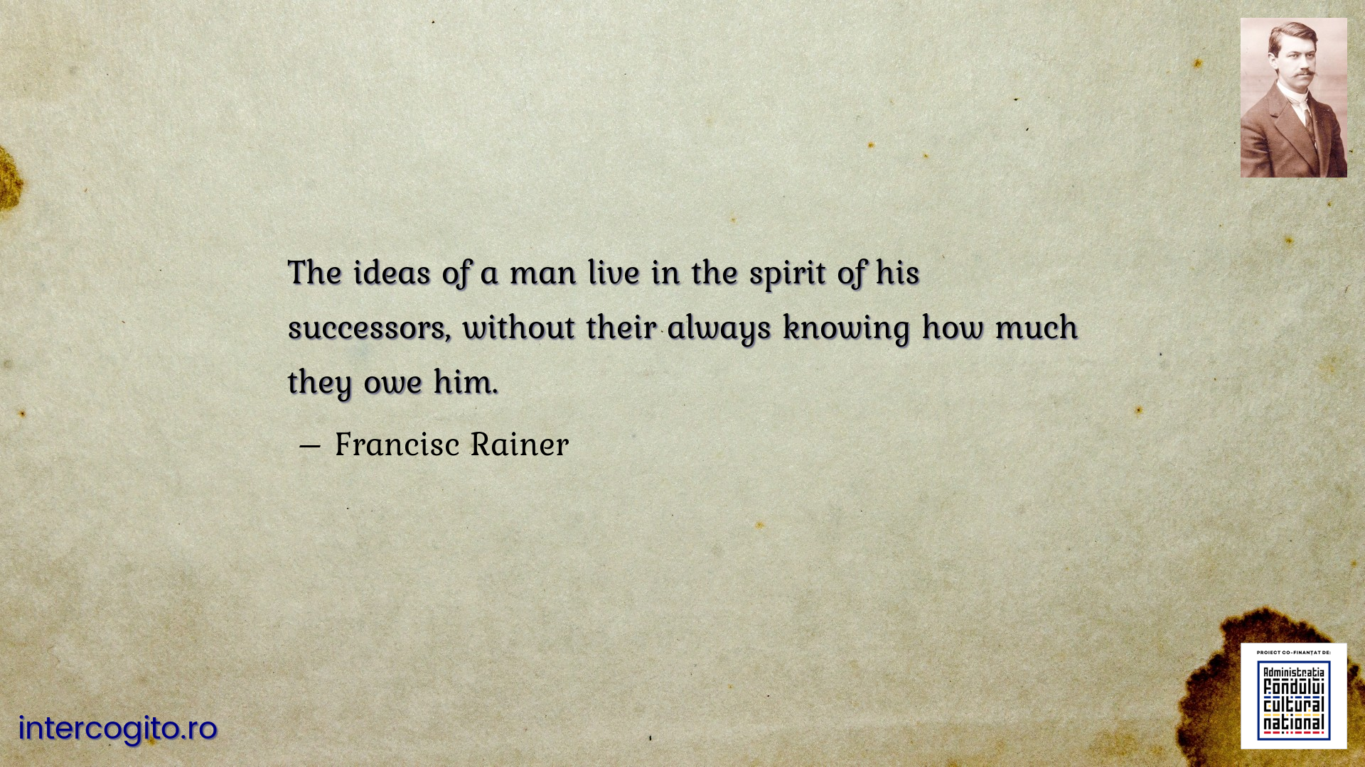 The ideas of a man live in the spirit of his successors, without their always knowing how much they owe him.
