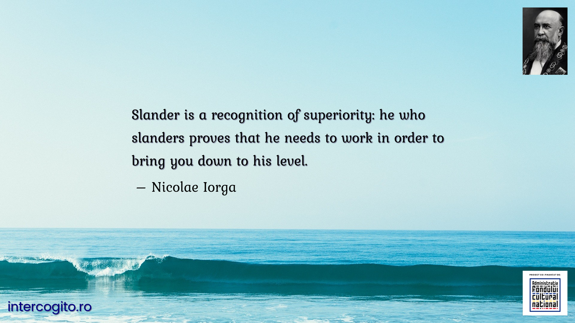 Slander is a recognition of superiority: he who slanders proves that he needs to work in order to bring you down to his level.