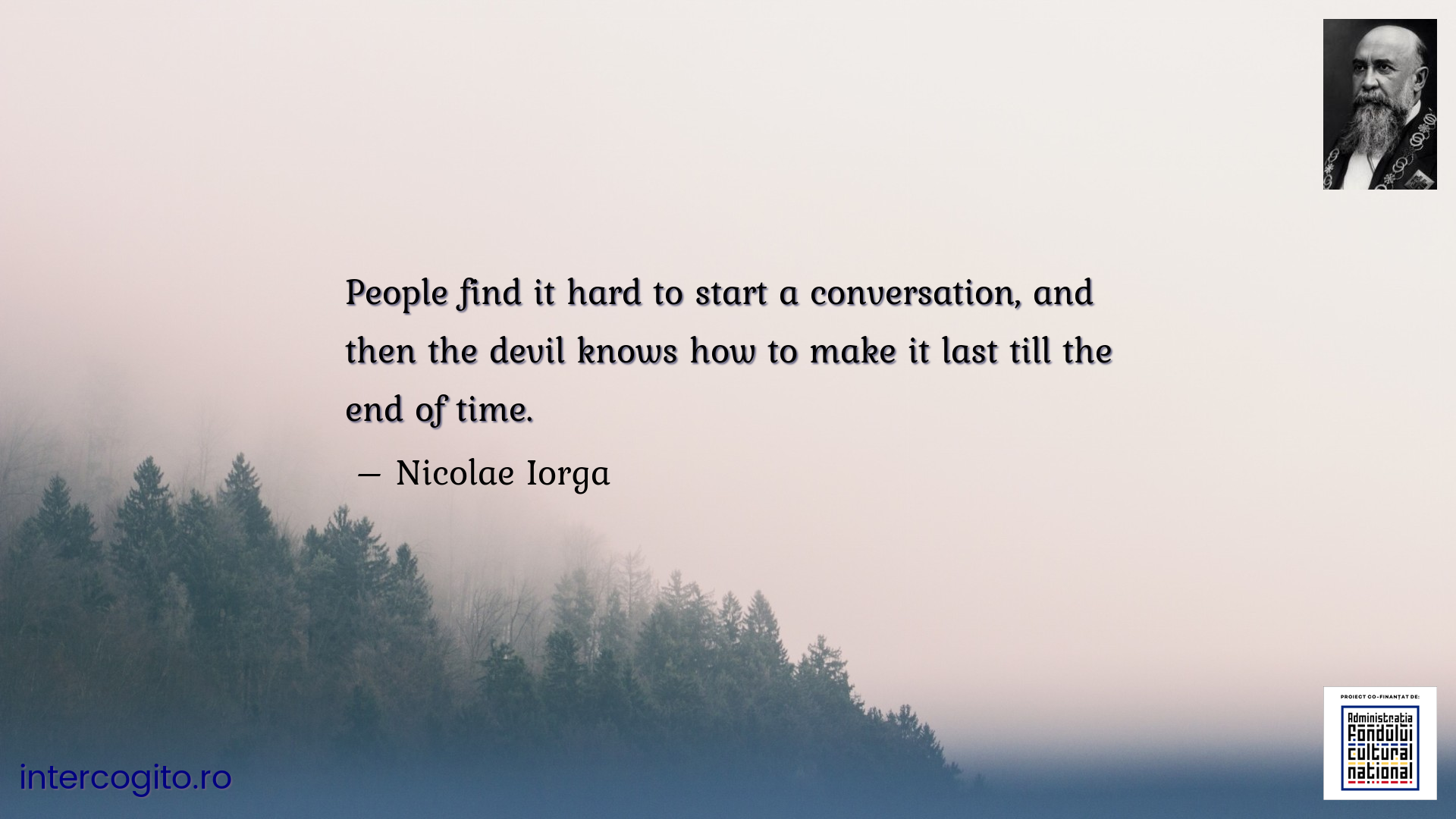 People find it hard to start a conversation, and then the devil knows how to make it last till the end of time.