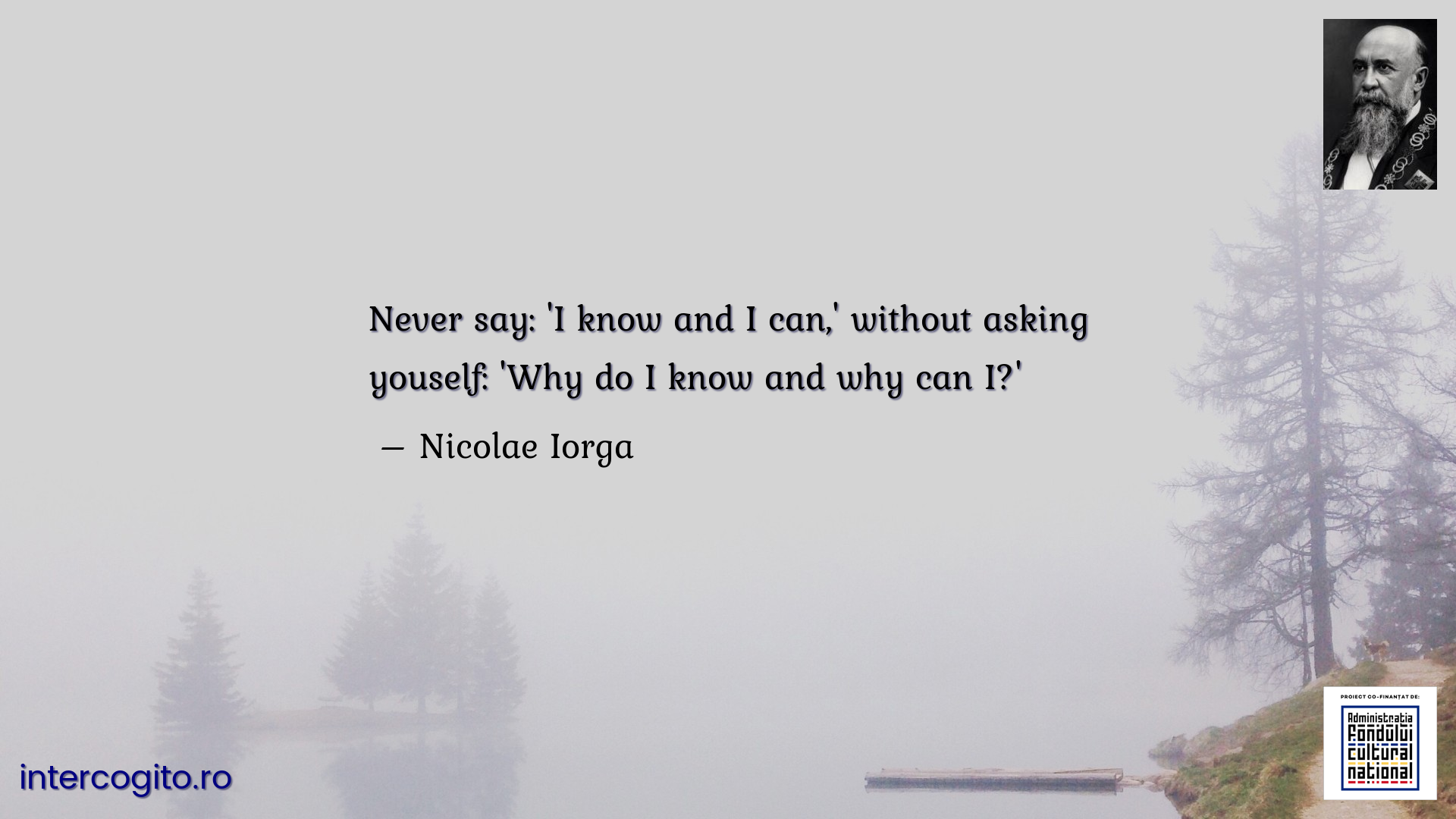 Never say: 'I know and I can,' without asking youself: 'Why do I know and why can I?'