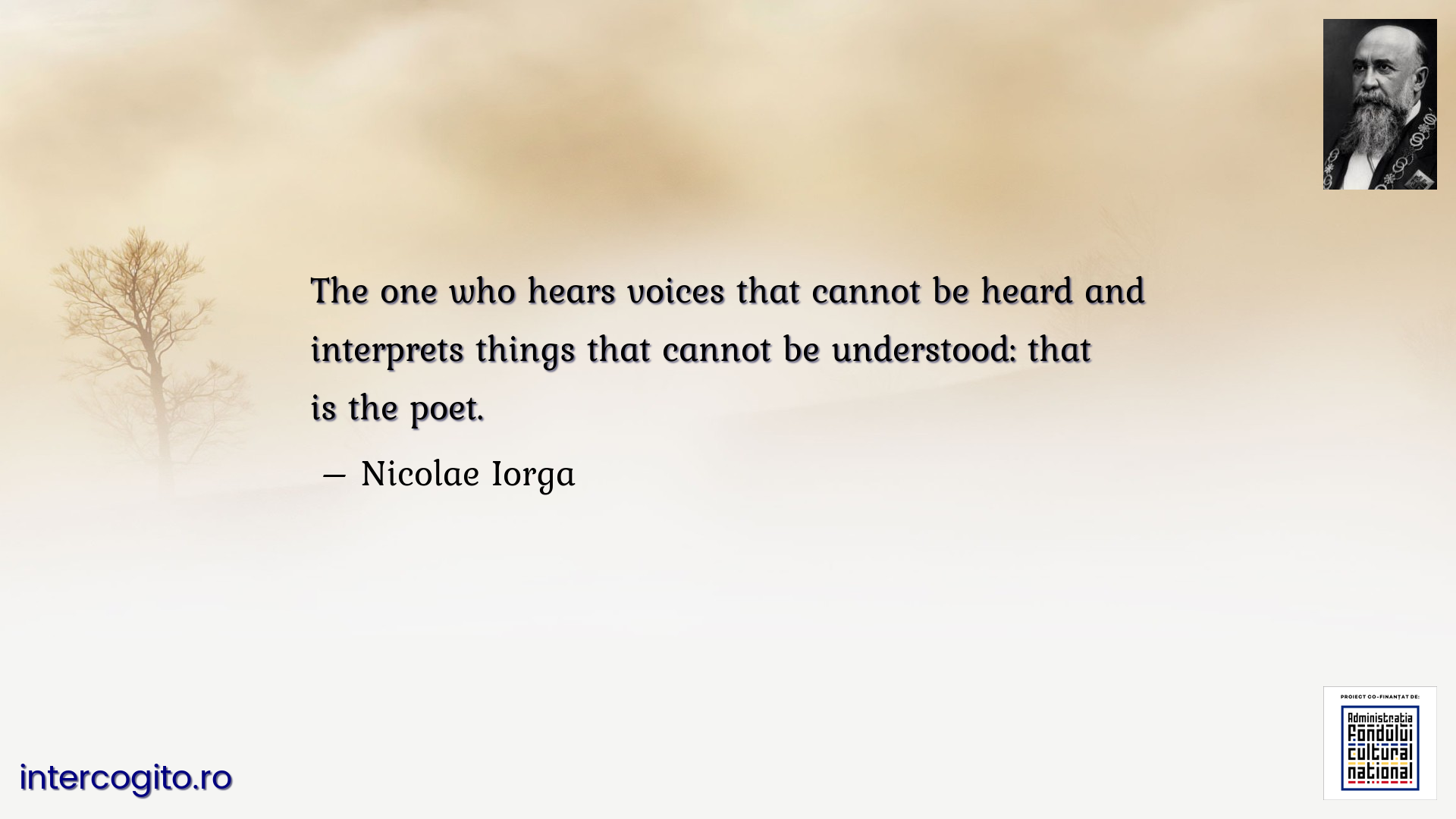 The one who hears voices that cannot be heard and interprets things that cannot be understood: that is the poet.